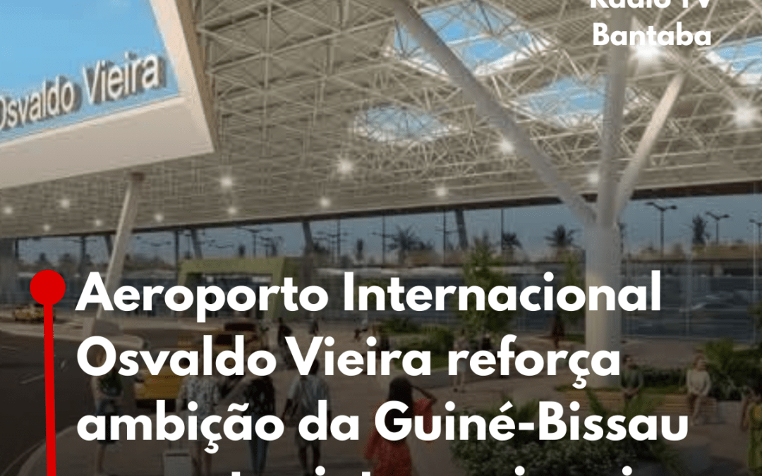 Guiné-Bissau entrega gestão do Aeroporto Internacional Osvaldo Vieira à empresa turca OVIA