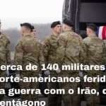 Cerca de 140 militares norte-americanos feridos na guerra com o Irão, diz Pentágono