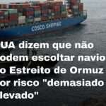 EUA dizem que não podem escoltar navios no Estreito de Ormuz por risco “demasiado elevado”