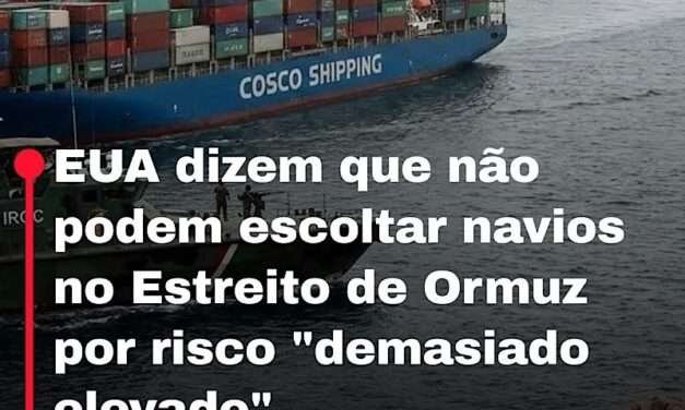 EUA dizem que não podem escoltar navios no Estreito de Ormuz por risco “demasiado elevado”