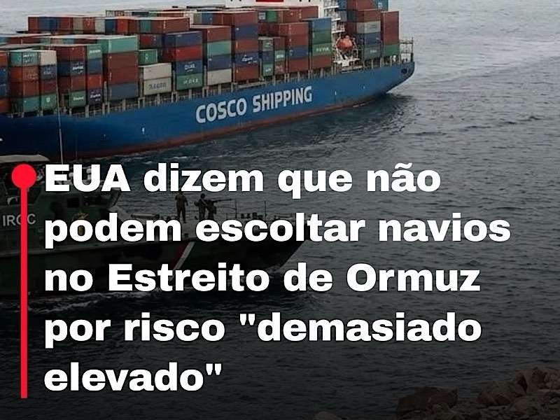 EUA dizem que não podem escoltar navios no Estreito de Ormuz por risco “demasiado elevado”