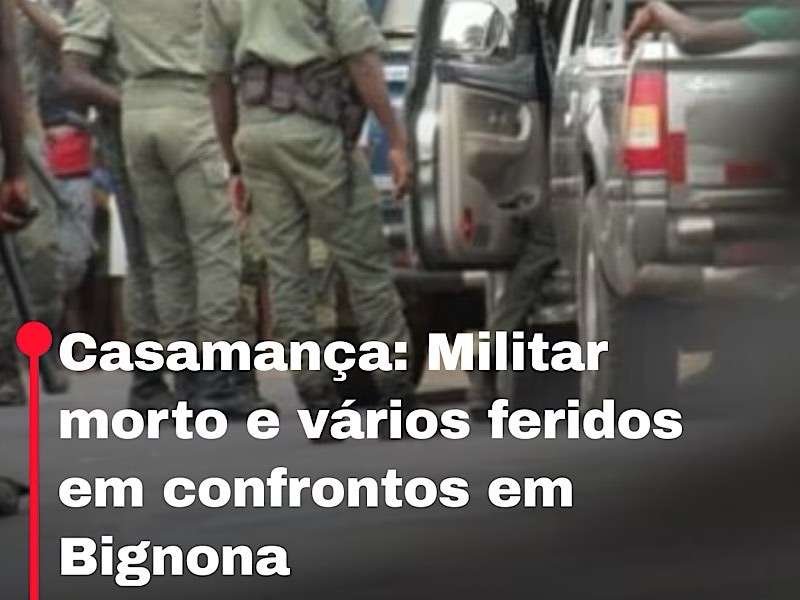 Casamança: Militar morto e vários feridos em confrontos em Bignona