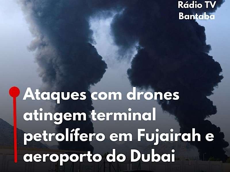 Ataques com drones atingem terminal petrolífero em Fujairah e aeroporto do Dubai