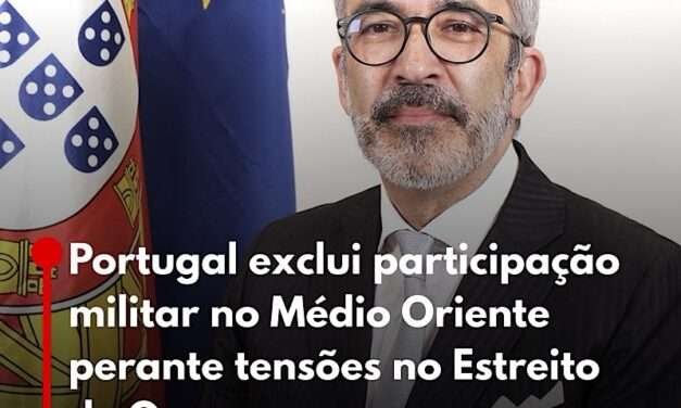 Portugal exclui participação militar no Médio Oriente perante tensões no Estreito de Ormuz