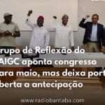 Grupo de Reflexão do PAIGC aponta congresso para maio, mas deixa porta aberta a antecipação