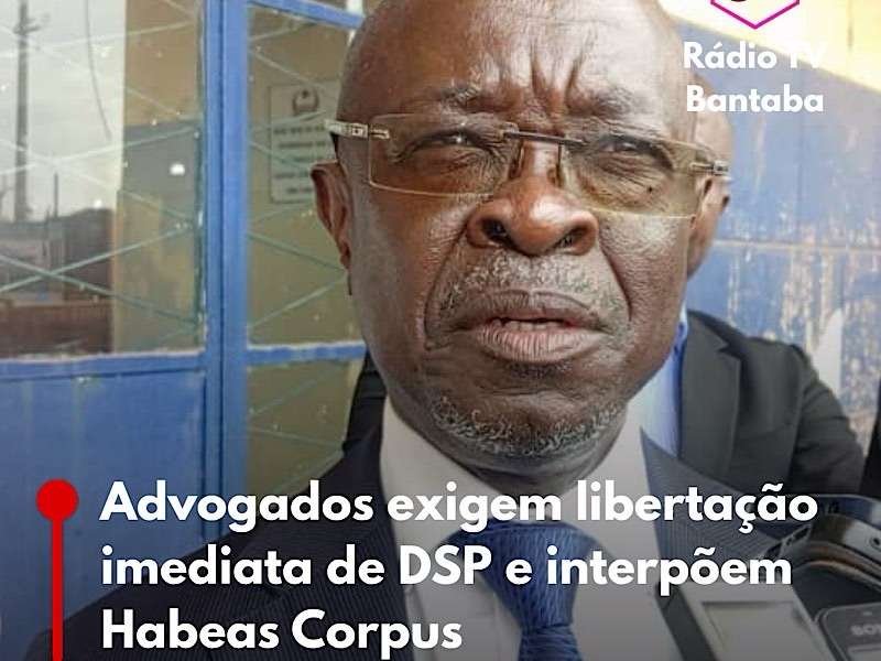 Advogados exigem libertação imediata de DSP e interpõem Habeas Corpus