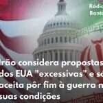 Irão considera propostas dos EUA “excessivas”