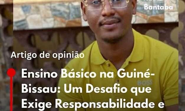 Ensino Básico na Guiné-Bissau: Um Desafio que Exige Responsabilidade e Critérios Rígidos