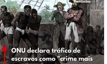 ONU declara tráfico de escravos como “crime mais grave contra a humanidade”