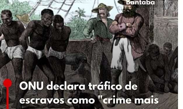 ONU declara tráfico de escravos como “crime mais grave contra a humanidade”