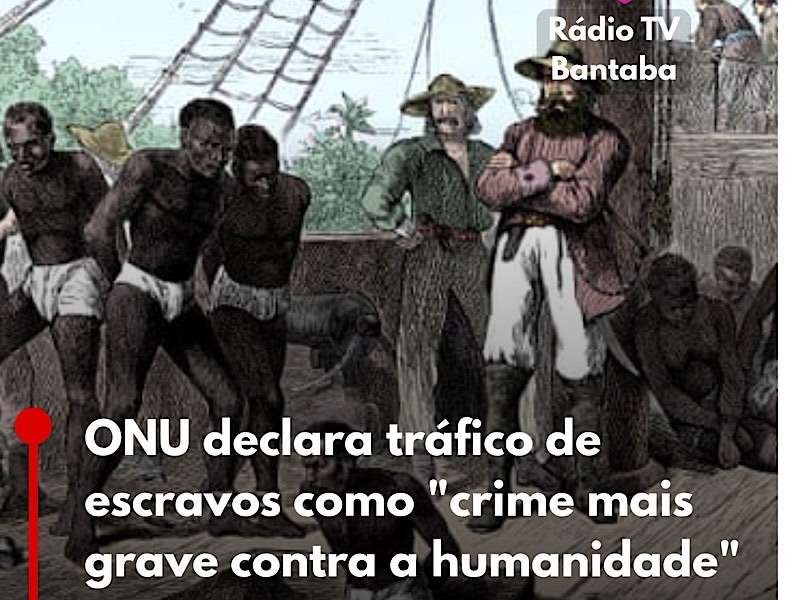 ONU declara tráfico de escravos como “crime mais grave contra a humanidade”