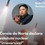 Coreia do Norte declara estatuto nuclear “irreversível” e associa conflito no Irão à necessidade de deterência