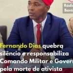 Fernando Dias acusa comando militar de responsabilidade na morte de ativista