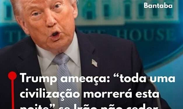 Trump ameaça: “toda uma civilização morrerá esta noite” se Irão não ceder