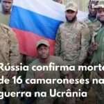 Rússia confirma morte de 16 camaroneses na guerra na Ucrânia