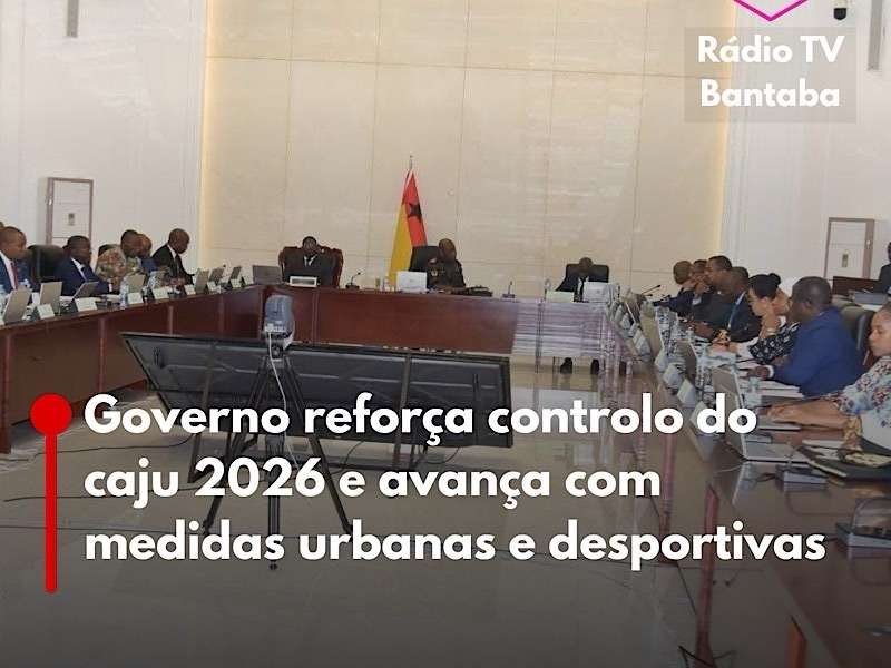 GOVERNO REFORÇA CONTROLO DA CAMPANHA DA CASTANHA DE CAJU 2026 E ACELERA MEDIDAS DE DESENVOLVIMENTO URBANO E DESPORTIVO
