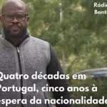 Guineense vive em Portugal há 40 anos, mas espera há cinco pela nacionalidade